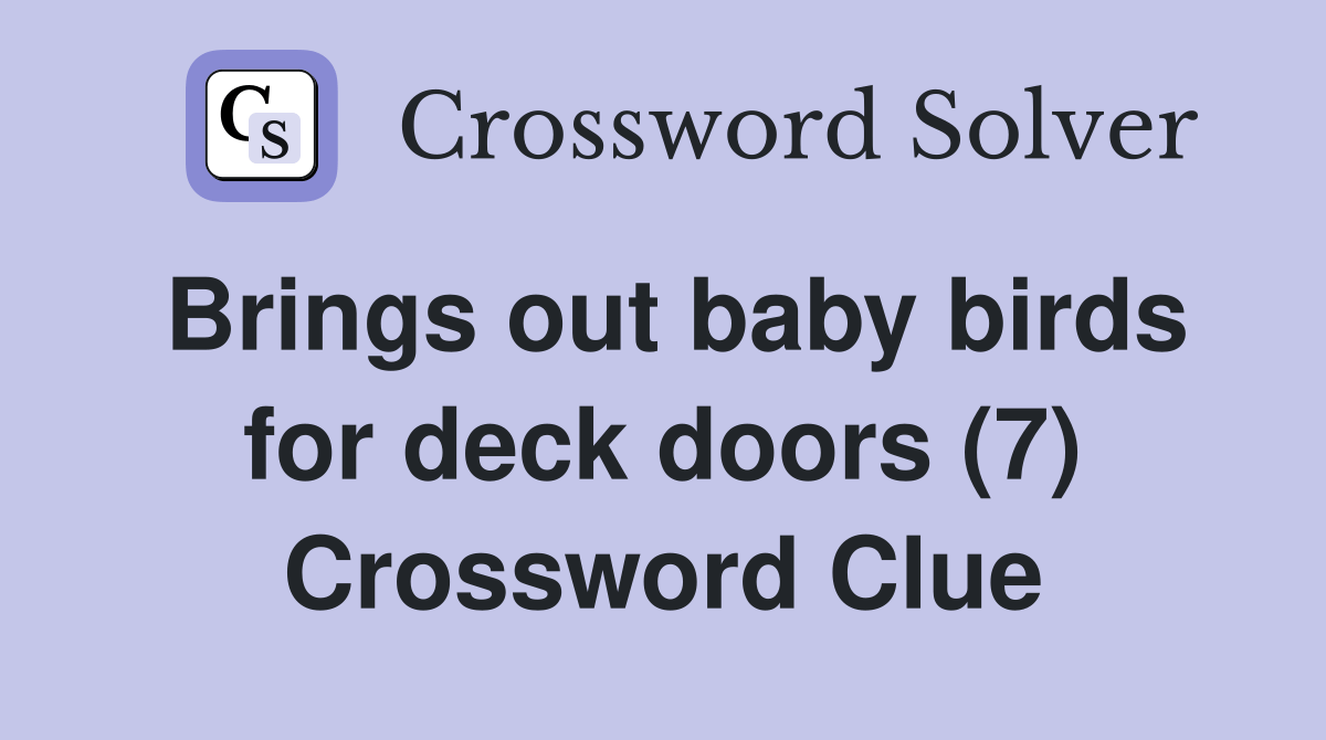 Brings out baby birds for deck doors (7) Crossword Clue Answers